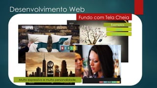 Desenvolvimento Web
Fundo com Tela Cheia
Muito expressivo e muita personalidade.
Exemplos
Mike
Nespresso
 