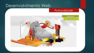 Desenvolvimento Web
Profundidade
Exemplo
Nike HoF
 
