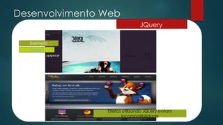 Desenvolvimento Web
JQuery
Efeitos utilizando JQuery evitam
incompatibilidade
Exemplo
Foxtie
 