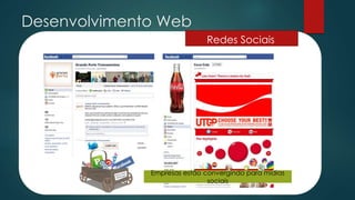 Desenvolvimento Web
Redes Sociais
Empresas estão convergindo para mídias
sociais
 