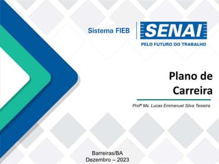 Barreiras/BA
Dezembro – 2023
Plano de
Carreira
Profº Ms. Lucas Emmanuel Silva Teixeira
 