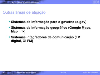 Outras áreas de atuação Sistemas de informação para o governo (e-gov) Sistemas de informação geográfico (Google Maps, Map link) Sistemas integradores de comunicação (TV digital, Oi FM) 
