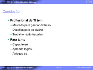 Conclusão Profissional de TI tem Mercado para ganhar dinheiro Desafios para se divertir Trabalho muito trabalho Para tanto Capacite-se Aprenda Inglês Arrisque-se 