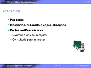 Acadêmica Poscomp Mestrado/Doutorado e especializações Professor/Pesquisador Diversas áreas de pesquisa  Consultoria para empresas 