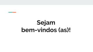 Sejam
bem-vindos (as)!
 