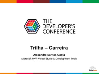 Globalcode – Open4education
Trilha – Carreira
Alexandre Santos Costa
Microsoft MVP Visual Studio & Development Tools
 