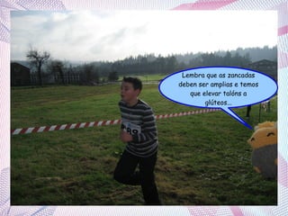 Lembra que as zancadas
deben ser amplias e temos
que elevar talóns a
glúteos...

 