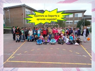 Apúntate ao Deporte e
aprende xogando!!

 