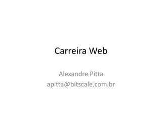 Carreira Web
Alexandre Pitta
apitta@bitscale.com.br
 