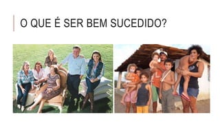 O QUE É SER BEM SUCEDIDO? 
 
