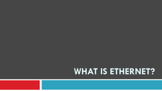 WHAT IS ETHERNET?
 