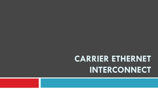 CARRIER ETHERNET
INTERCONNECT
 