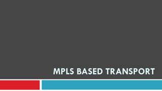 MPLS BASED TRANSPORT
 