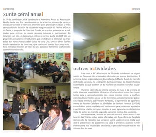 carreiros                                                                                                                                   crónica

xunta xeral anual
O 27 de xaneiro de 2008 celebrouse a Asemblea Anual da Asociación.
Nunha tarde moi fría, xuntámonos no local un bo número de socios e
socias para avaliar o exercicio anterior e para planificar o actual. O máis
destacado foi a decisión de suspender a organización do Festival Músicas
da Terra, a proposta da Directiva. Tamén se acordou potenciar as activi-
dades para reforzar os nosos recursos naturais e patrimoniais. En
relación con isto, a Asociación entrou a formar parte do GDR 20, un
grupo de asociacións e Institucións que se dedicará a xestionar os prox-
ectos dos novos Plans Leader Galiza na zona Ulla, Umia e Lérez. Tamén
tocaba renovación da Directiva, que continuará outros dous anos máis.
Para rematar, miramos as fotos do ano pasado e tomamos un chocolate
quentiño con biscoito.




                                                                              outras actividades
                                                                                        Este ano a AC A Fervenza de Ouzande colaborou na organi-
                                                                              zación en Ouzande de actividades ofertadas por outras Institucións. A
                                                                              primeira delas, organizada pola Concellaría de Medio Rural do Concello
                                                                              da Estrada, consistiu na celebración dunhas xornadas de Xestión Forestal
                                                                              Sustentable ás que asistiron un bo número de veciños e veciñas da par-
                                                                              roquia.
                                                                                        Durante catro días da última semana de maio e da primeira de
                                                                              xuño, diversos especialistas ofreceron charlas sobre temas tan impor-
                                                                              tantes para o aproveitamentos dos nosos montes como: a multifun-
                                                                              cionalidade do monte, a nova Lei de Incendios, a implantación de peque-
                                                                              nas masas forestais, subvencións forestais, a experiencia de aproveita-
                                                                              mento de Monte Cabalar e as Unidades de Xestión Forestal (UXFOR);
                                                                              estas últimas unha novidade moi interesante para podermos aproveitar
                                                                              e rendibilizar mellor os nosos montes e que seguramente deberíamos
                                                                              tratar de poñer en marcha, segundo opinaron moitos dos asistentes.
                                                                                        Recentemente, a finais do mes de outubro, solicitamos a cele-
                                                                              bración das Charlas sobre Saúde ofertadas pola Concellería de Sanidade
                                                                              do Concello da Estrada e que versaron sobre saúde en xeral, dieta saud-
                                                                              able e prevención de accidentes na casa e primeiros auxilios. Tamén




                                                                                                                                                         carreiros 31
                                                                              tiveron unha boa resposta da veciñanza, a pesar do frío que nos veu nos
                                                                              últimos días do mes.
 