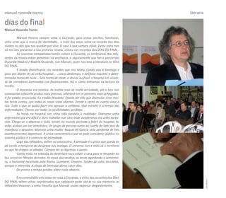 manuel rosende torres                                                                    literaria

días do final
Manuel Rosende Torres

          Manuel Pereira sempre volve a Ouzande, para visitar veciños, familiares,
unha orixe que é marca de identidade… a máis das veces volve co recordo dos días
vividos ou dos que nos quedan por vivir. O caso é que sempre volve. Desta volta non
só nos veu presentar a súa primeira novela, volveu cos recordos dos DÍAS DO FINAL.
          As vivencias compartidas tamén volven a Ouzande, as lembranzas dos refe-
rentes da novela están presentes na veciñanza, e seguramente que fan o percorrido
Ouzande-Madrid / Madrid-Ouzande, con Manuel, quen nos leva á literatura os DÍAS
DO FINAL.
          É doado identificarse cos recordos que nos relata, Cando vou a Santiago e
paso por diante do xa vello hospital… …soa a destempo, o teléfono inquieta a deter-
minadas horas da noite… Sete horas de viaxe, a chuvia ao final, o hospital Un univer-
so de corredores iluminados con fluorescentes. Así é como entramos na lectura da
novela.
          O descanso era relativo. As mañás eran de moita actividade, até o luns non
comezarían a facerlle probas máis precisas, viñérano ver os parentes máis achegados.
A fin estaba anunciada. Eu estaba desolado. Diante del tiña que disimular. Eran moi-
tas horas xuntos, con todas as nosas vidas abertas. Dende a ventá do cuarto víase a
rúa. Todo o que se podía facer era aprazar a condena. Que estraño é o tempo das
enfermidades. Choras por todas as posibilidades perdidas.
          As horas no hospital son unha vida paralela á realidade: Dixérame unha
enfermeira que era difícil e duro traballar nun sitio onde a esperanza era unha excep-
ción. Chega un a afacerse a todo, tamén ao mundo pechado e febril do hospital. As
vidas acaban por ser anécdotas; Un grupo de persoas xunto ao cuarto do lado pon de
manifesto o desastre. Morrera unha muller. Naquel 94 Galicia vivía pendente de tres
acontecementos deportivos. A única característica que se pode considerar pública no
sistema público é a carencia de intimidade.
          Logo das reflexións, veñen as valoracións: A amizade é o único que queda en
pé cando o temporal da desgraza nos asolaga. O universo non é máis ca o territorio
ao que lle chegan as olladas. Cómpre ter as lágrimas a punto
          Cando estás na antesala do desenlace toca volver á casa para te despedir do
teu universo: Miraba derredor. As casas dos veciños, as leiras agardando a sementei-
ra, o horizonte recortado pola Rocha, Guimarei, Vinseiro. Tardes de calor, bicicletas,
amigas e merenda. A etapa de benestar durou catro días.
         De pronto o tempo pesaba sobre cada obxecto.

         É recomendable esta viaxe de volta a Ouzande, a visita dos recordos dos DÍAS




                                                                                                     carreiros 3
DO FINAL teñen unhas coordenadas que cadaquén pode ubicar na súa memoria, as
reflexións lévannos a unha filosofía que Manuel soubo expresar elegantemente.
 