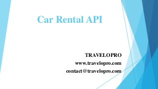 Car Rental API
TRAVELOPROTRAVELOPRO
www.travelopro.com
contact@travelopro.com
 