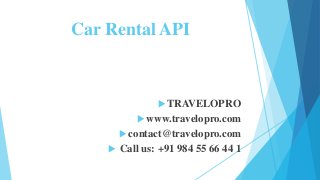 Car Rental API
 TRAVELOPRO
 www.travelopro.com
 contact@travelopro.com
 Call us: +91 984 55 66 44 1
 
