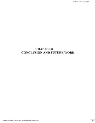 Car Rental System By Using PHP
ALAMURI RATNAMALA INSTITUTE OF ENGINEERING AND TECHNOLOGY 31
CHAPTER 8
CONCLUSION AND FUTURE WORK
 