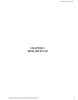 Car Rental System By Using PHP
ALAMURI RATNAMALA INSTITUTE OF ENGINEERING AND TECHNOLOGY
6
CHAPTER 3
RESEARCH GAP
 