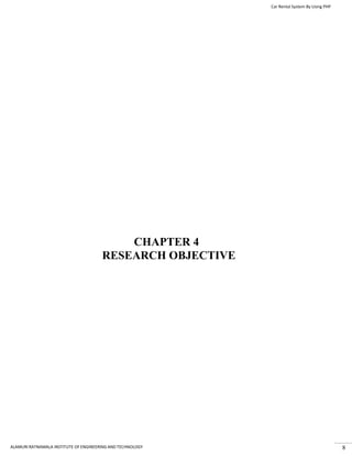 Car Rental System By Using PHP
ALAMURI RATNAMALA INSTITUTE OF ENGINEERING AND TECHNOLOGY 8
CHAPTER 4
RESEARCH OBJECTIVE
 