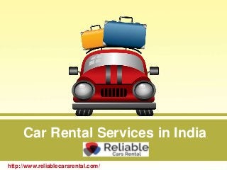 Car Rental Services in India
http://www.reliablecarsrental.com/
 