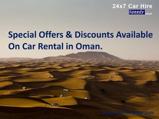 Special Offers & Discounts Available
On Car Rental in Oman.
www.24x7hireacar.com
 