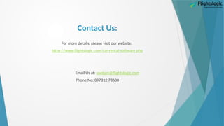 Contact Us:
For more details, please visit our website:
https://www.flightslogic.com/car-rental-software.php
Email Us at: contact@flightslogic.com
Phone No: 097312 78600
 