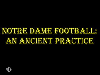 Notre Dame football:
 An Ancient Practice
 