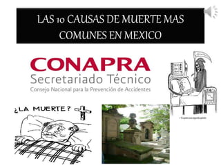 LAS 10 CAUSAS DE MUERTE MAS 
COMUNES EN MEXICO 
 