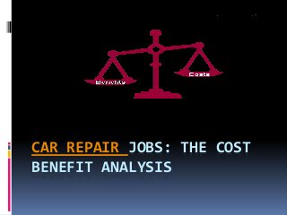 CAR REPAIR JOBS: THE COST
BENEFIT ANALYSIS
 