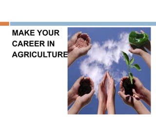 MAKE YOUR
CAREER IN
AGRICULTURE
 