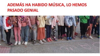 ADEMÁS HA HABIDO MÚSICA, LO HEMOS
PASADO GENIAL
 