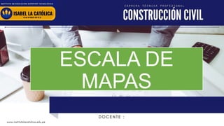 www.institutolacatolica.edu.pe
ESCALA DE
MAPAS
 