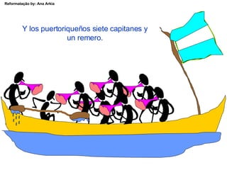 Y los puertoriqueños siete capitanes y un remero. 