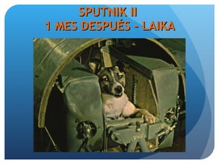SPUTNIK II  1 MES DESPUÉS - LAIKA 