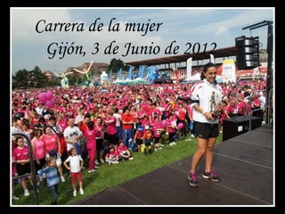 Carrera de la mujer
 Gijón, 3 de Junio de 2012
 