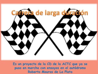 Es un proyecto de la CD de la ACTC que ya se
puso en marcha con ensayos en el autódromo
Roberto Mouras de La Plata
 