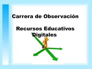 Carrera de Observación
Recursos Educativos
Digitales

 