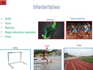 •   Valla                     Botines   Ropa deportiva

•   Foso
•   Botines
•   Ropa cómoda y ajustada
•   Pista

                             Foso             Pista
         Valla
 