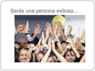 Serás una persona exitosa…