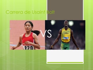 Carrera de Usaint Bolt

VS

 