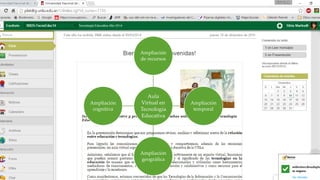 Aula
Virtual en
Tecnología
Educativa
Ampliación
de recursos
Ampliación
temporal
Ampliación
geográfica
Ampliación
cognitiva
 