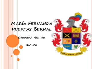 MARÍA FERNANDA
HUERTAS BERNAL
CARRERA MILITAR
10-03
 