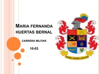 MARIA FERNANDA
HUERTAS BERNAL

  CARRERA MILITAR


      10-03
 