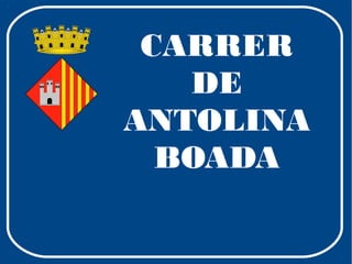 CARRER
DE
ANTOLINA
BOADA
 