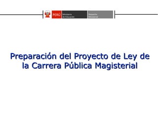 Preparación del Proyecto de Ley de la Carrera   Pública   Magisterial 