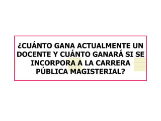 ¿CUÁNTO GANA ACTUALMENTE UN DOCENTE Y CUÁNTO GANARÁ SI SE INCORPORA A LA CARRERA PÚBLICA MAGISTERIAL? 