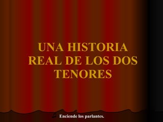 UNA HISTORIA REAL DE LOS DOS TENORES ♫   Enciende los parlantes. 