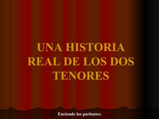 UNA HISTORIA REAL DE LOS DOS TENORES ♫   Enciende los parlantes. 