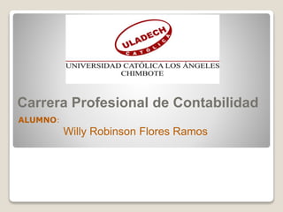 Carrera Profesional de Contabilidad
ALUMNO:
Willy Robinson Flores Ramos
 
